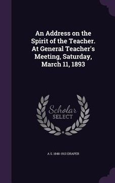 portada An Address on the Spirit of the Teacher. At General Teacher's Meeting, Saturday, March 11, 1893 (in English)