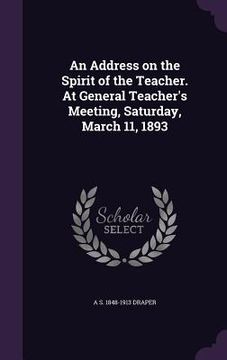 portada An Address on the Spirit of the Teacher. At General Teacher's Meeting, Saturday, March 11, 1893