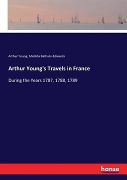 portada Arthur Young's Travels in France: During the Years 1787, 1788, 1789 (en Inglés)