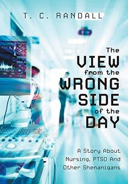 portada The View From the Wrong Side of the Day: A Story About Nursing, Ptsd and Other Shenanigans (en Inglés)