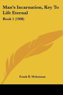 portada man's incarnation, key to life eternal: book 1 (1908) (en Inglés)
