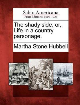 portada the shady side, or, life in a country parsonage. (en Inglés)