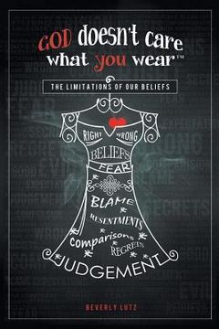 portada God Doesn't Care What You Wear(TM): The Limitations of Our Beliefs (en Inglés)
