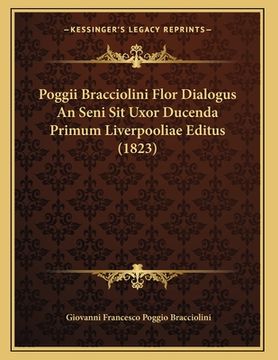 portada Poggii Bracciolini Flor Dialogus An Seni Sit Uxor Ducenda Primum Liverpooliae Editus (1823) (en Latin)
