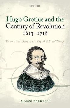 portada Hugo Grotius and the Century of Revolution, 1613-1718: Transnational Reception in English Political Thought