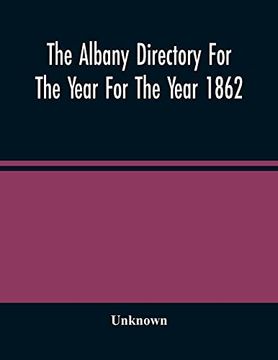 portada The Albany Directory for the Year for the Year 1862: Containing a General Directory of the Citizens, a Business Directory, a Record of the City Government its Institutions (en Inglés)