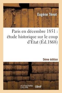 portada Paris En Décembre 1851: Étude Historique Sur Le Coup d'État (5e Édition) (en Francés)