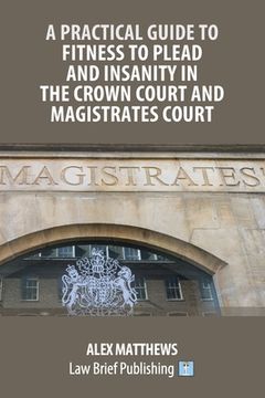 portada A Practical Guide to Fitness to Plead and Insanity in the Crown Court and Magistrates Court (en Inglés)