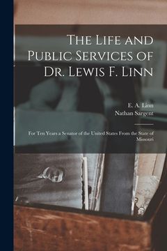 portada The Life and Public Services of Dr. Lewis F. Linn [microform]: for Ten Years a Senator of the United States From the State of Missouri