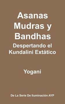portada Asanas, Mudras y Bandhas - Despertando el Kundalini Extático: (la Serie de Iluminación Ayp)