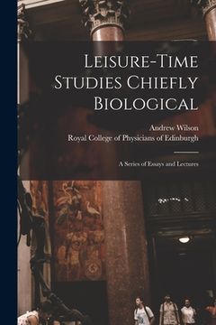 portada Leisure-time Studies Chiefly Biological: a Series of Essays and Lectures (en Inglés)