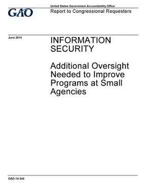 portada Information security: additional oversight needed to improve programs at small agencies: report to congressional requesters / (en Inglés)