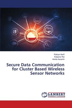 portada Secure Data Communication for Cluster Based Wireless Sensor Networks