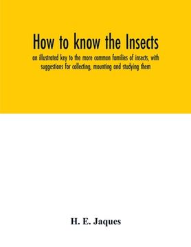 portada How to know the insects; an illustrated key to the more common families of insects, with suggestions for collecting, mounting and studying them (en Inglés)