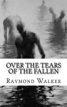 portada Over the Tears of the Fallen: Volume One of and the Sea Shall Give Up It's Dead (en Inglés)