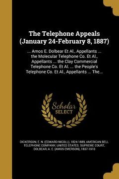 portada The Telephone Appeals (January 24-February 8, 1887): ... Amos E. Dolbear Et Al., Appellants ... the Molecular Telephone Co. Et Al., Appellants ... the (in English)