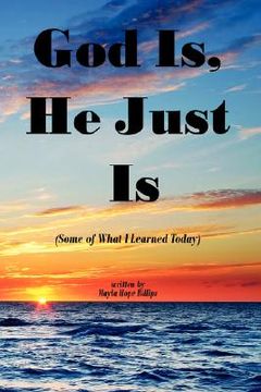portada god is, he just is: some of what i learned today (en Inglés)
