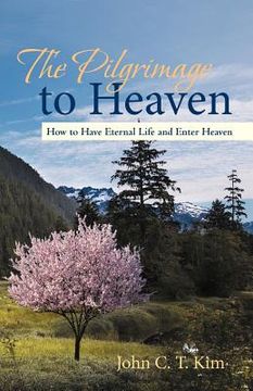 portada the pilgrimage to heaven: how to have eternal life and enter heaven (in English)