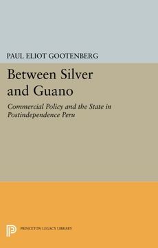 portada Between Silver and Guano: Commercial Policy and the State in Postindependence Peru (Princeton Legacy Library) (en Inglés)