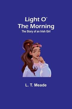 portada Light O' the Morning: The Story of an Irish Girl (en Inglés)