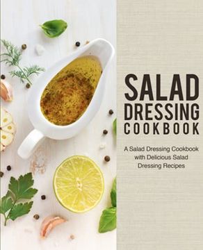 portada Salad Dressing Cookbook: A Salad Dressing Cookbook With Delicious Salad Dressing Recipes (en Inglés)