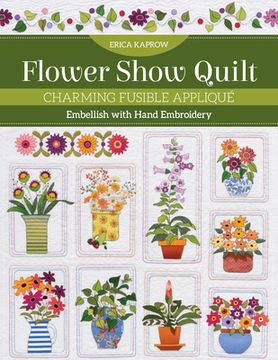 portada Flower Show Quilt: Charming Fusible Appliqué • Embellish With Hand Embroidery (en Inglés)
