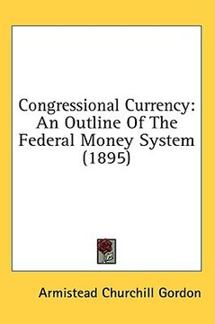 portada congressional currency: an outline of the federal money system (1895)