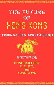 portada the future of hong kong: toward 1997 and beyond (in English)