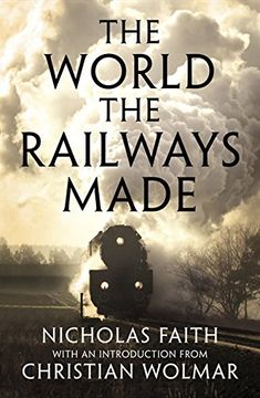 portada The World the Railways Made: Christian Wolmar's Railway Library 