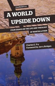 portada A World Upside Down: Four Essays on the Life and Theology of Martin Luther