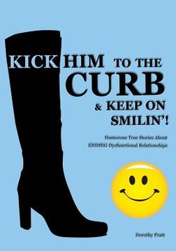 portada Kick Him To The Curb And Keep On Smilin'!: Humorous True Stories Of Ending Dysfunctional Relationships (en Inglés)