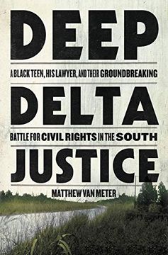 portada Deep Delta Justice: A Black Teen, his Lawyer, and Their Groundbreaking Battle for Civil Rights in the South (en Inglés)