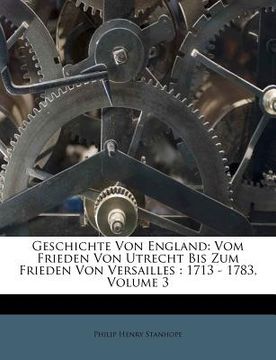 portada geschichte von england: vom frieden von utrecht bis zum frieden von versailles: 1713 - 1783, volume 3 (en Inglés)