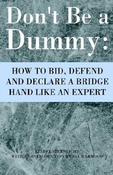 portada Don't Be a Dummy: How to Bid, Defend and Declare a Bridge Hand Like an Expert (en Inglés)