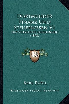 portada Dortmunder Finanz Und Steuerwesen V1: Das Vierzehnte Jahrhundert (1892) (en Alemán)