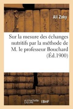 portada Sur La Mesure Des Échanges Nutritifs Par La Méthode de M. Le Professeur Bouchard: Mémoire Présenté Au Xiiie Congrès de Médecine Et Au Ive Congrès de C (en Francés)