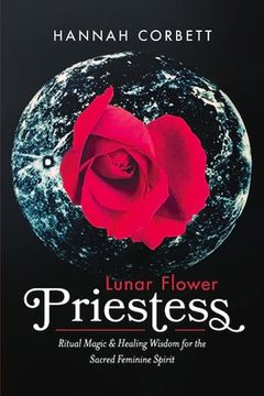 portada Lunar Flower Priestess: Ritual Magic & Healing Wisdom for the Sacred Feminine Spirit (1)