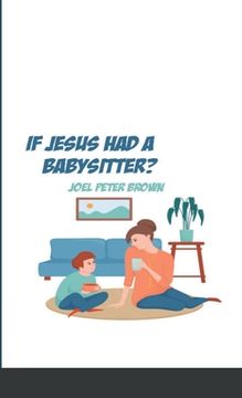 portada What If Jesus had a Babysitter?: Arrive as how you are and let this kid change you (en Inglés)
