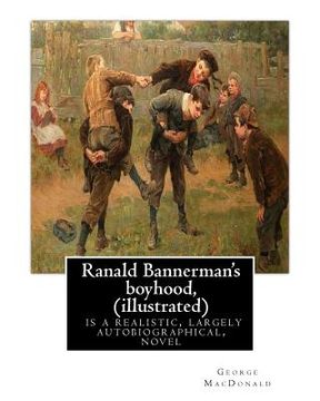 portada Ranald Bannerman's boyhood, By George MacDonald (illustrated): Ranald Bannerman's Boyhood is a realistic, largely autobiographical, novel by George Ma (en Inglés)