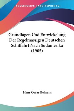 portada Grundlagen Und Entwickelung Der Regelmassigen Deutschen Schiffahrt Nach Sudamerika (1905) (en Alemán)