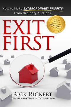 portada Exit First: How to Make Extraordinary Profits From Ordinary Auctions (en Inglés)