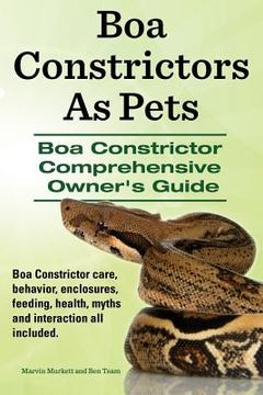 portada Boa Constrictors As Pets. Boa Constrictor Comprehensive Owners Guide. Boa Constrictor care, behavior, enclosures, feeding, health, myths and interacti (en Inglés)