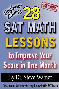 portada 28 SAT Math Lessons to Improve Your Score in One Month - Beginner Course: For Students Currently Scoring Below 500 in SAT Math (en Inglés)