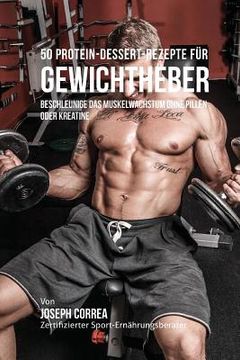 portada 50 Protein-Dessert-Rezepte fur Gewichtheber: Beschleunige das Muskelwachstum ohne Pillen oder Kreatine (in German)
