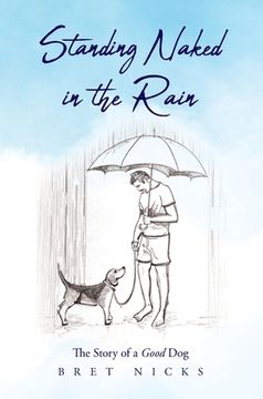 portada Standing Naked In The Rain: The Story of a Good Dog