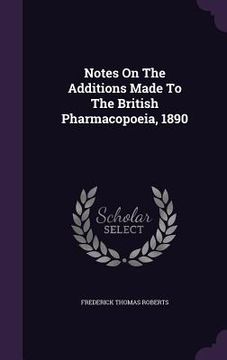 portada Notes On The Additions Made To The British Pharmacopoeia, 1890