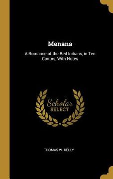 portada Menana: A Romance of the Red Indians, in Ten Cantos, With Notes (en Inglés)