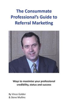 portada The Consummate Professional's Guide to Referral Marketing: Ways to maximise your professional credibility, status and success (in English)