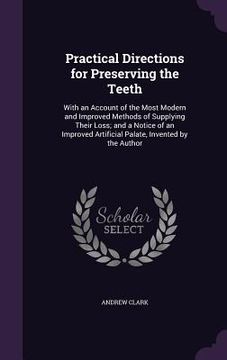 portada Practical Directions for Preserving the Teeth: With an Account of the Most Modern and Improved Methods of Supplying Their Loss; and a Notice of an Imp (en Inglés)