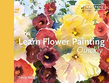 portada Learn Flower Painting Quickly: A Practical Guide to Learning to Paint Flowers in Watercolour (Learn Quickly) (en Inglés)